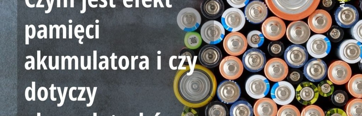 Czym jest efekt pamięci akumulatora i czy dotyczy akumulatorków Li-Ion?